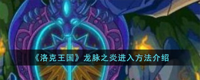 洛克王国龙脉之炎怎么进入1