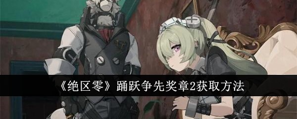 绝区零踊跃争先奖章2怎么获取1