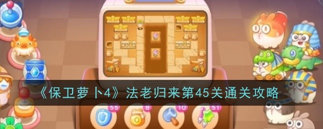 保卫萝卜4法老归来第45关怎么通关1