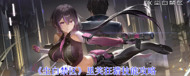 尘白禁区里芙狂猎有什么技能1