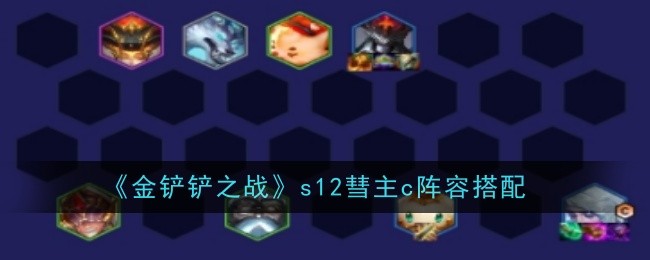 金铲铲之战s12彗主c阵容怎么玩1