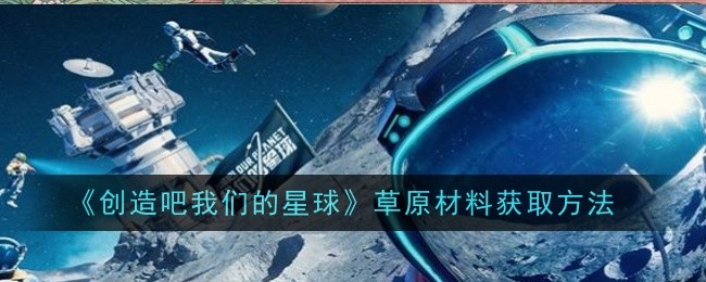 创造吧我们的星球草原材料怎么获取1