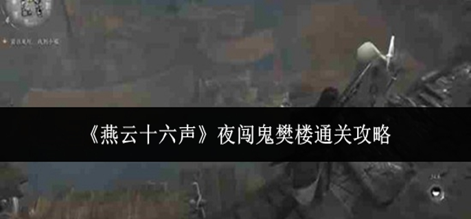 燕云十六声夜闯鬼樊楼怎么通关1