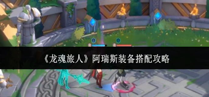 龙魂旅人阿瑞斯装备怎么搭配1